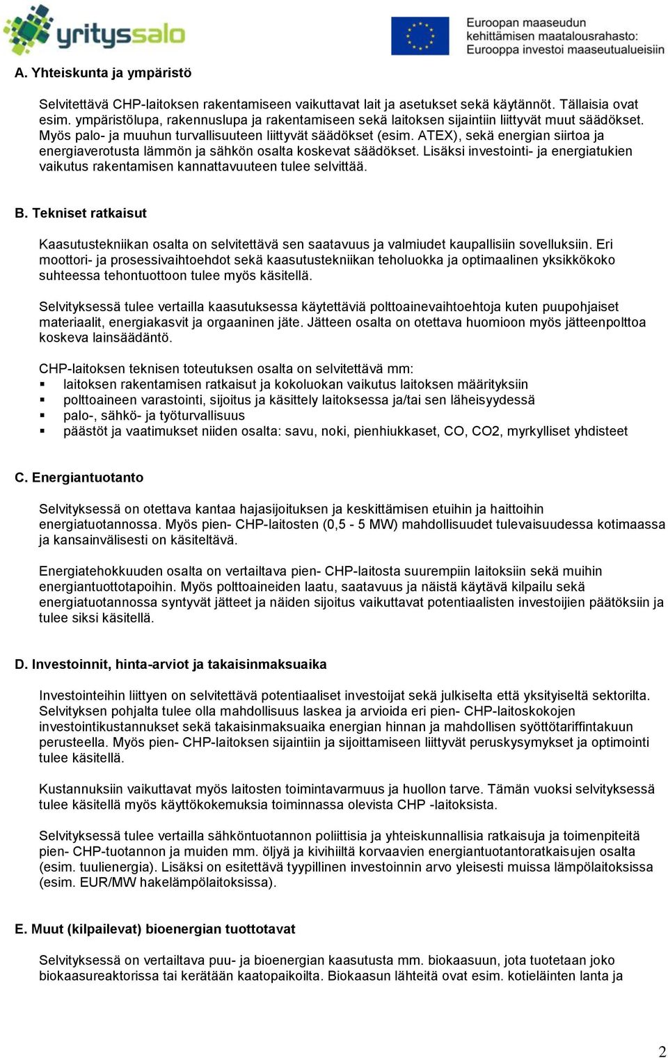 ATEX), sekä energian siirtoa ja energiaverotusta lämmön ja sähkön osalta koskevat säädökset. Lisäksi investointi- ja energiatukien vaikutus rakentamisen kannattavuuteen tulee selvittää. B.