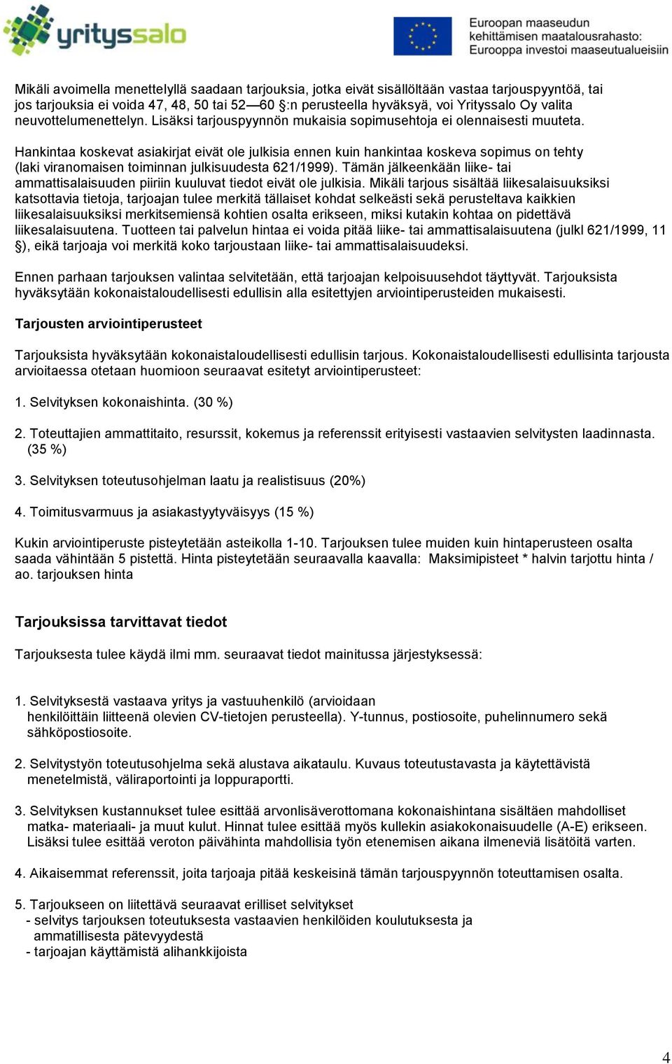 Hankintaa koskevat asiakirjat eivät ole julkisia ennen kuin hankintaa koskeva sopimus on tehty (laki viranomaisen toiminnan julkisuudesta 621/1999).