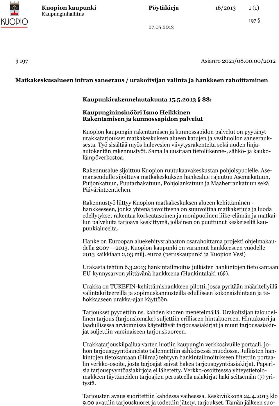 ja vesihuollon saneerauksesta. Työ sisältää myös hulevesien viivytysrakenteita sekä uuden linjaautokentän rakennustyöt. Samalla uusitaan tietoliikenne-, sähkö- ja kaukolämpöverkostoa.