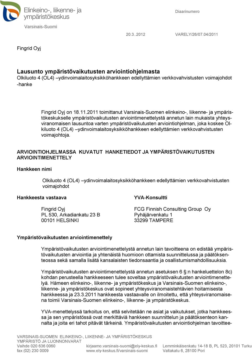 Fingrid Oyj Lausunto ympäristövaikutusten arviointiohjelmasta Olkiluoto 4 (OL4) ydinvoimalaitosyksikköhankkeen edellyttämien verkkovahvistusten voimajohdot -hanke Fingrid Oyj on 18.11.