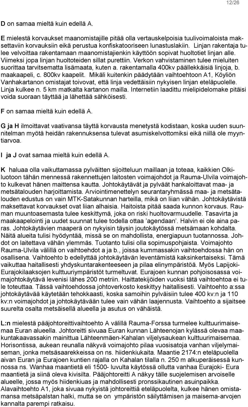 Verkon vahvistaminen tulee mieluiten suorittaa tarvitsematta lisämaata, kuten a. rakentamalla 400kv päällekkäisiä linjoja, b. maakaapeli, c. 800kv kaapelit.