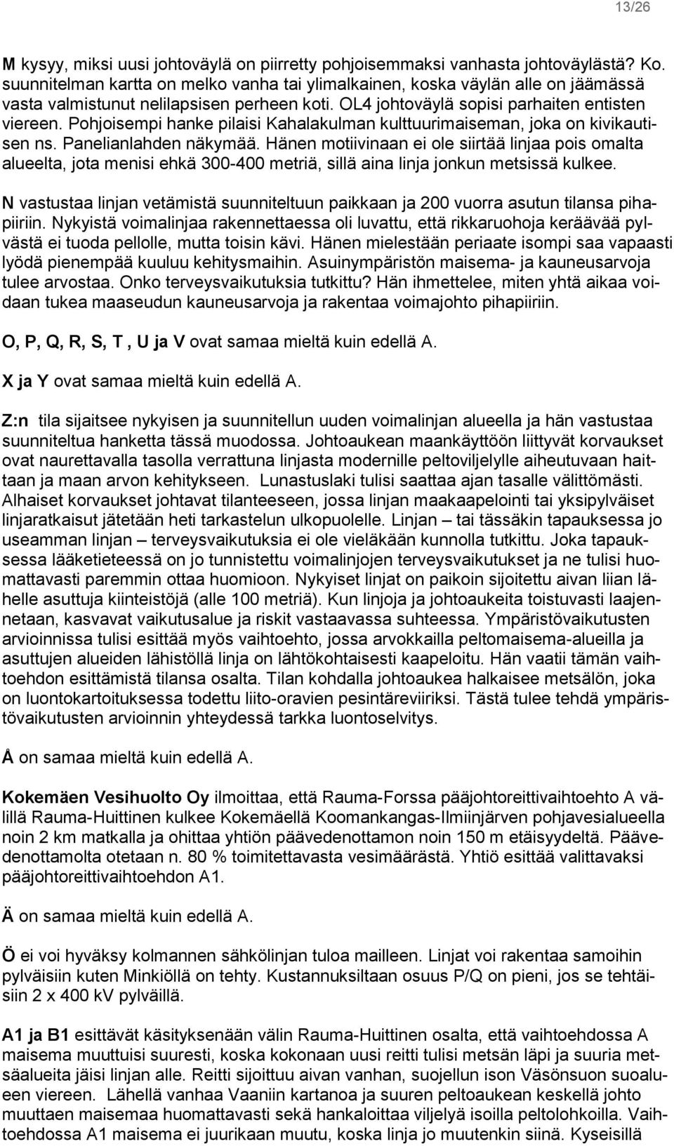 Pohjoisempi hanke pilaisi Kahalakulman kulttuurimaiseman, joka on kivikautisen ns. Panelianlahden näkymää.