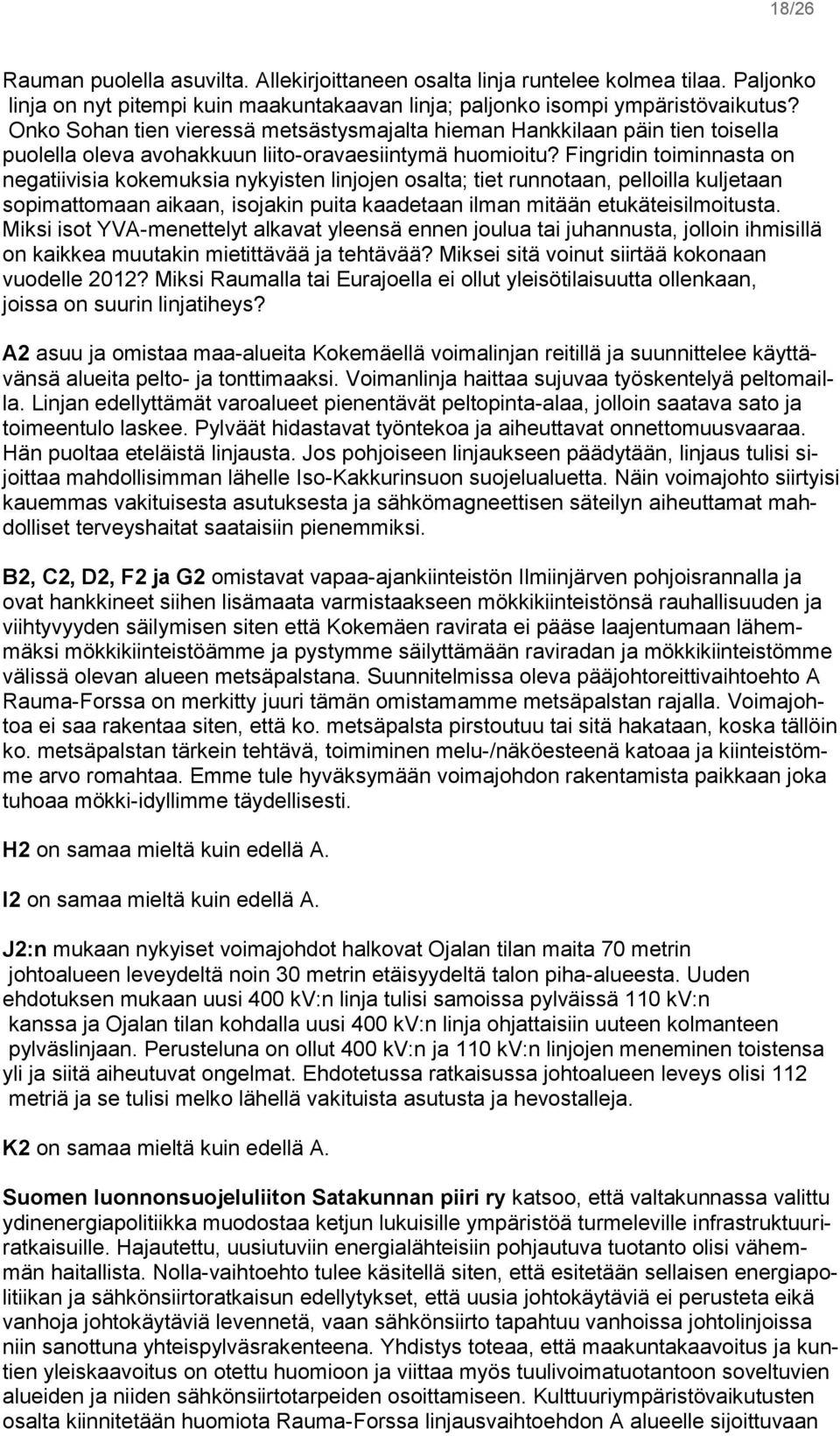 Fingridin toiminnasta on negatiivisia kokemuksia nykyisten linjojen osalta; tiet runnotaan, pelloilla kuljetaan sopimattomaan aikaan, isojakin puita kaadetaan ilman mitään etukäteisilmoitusta.