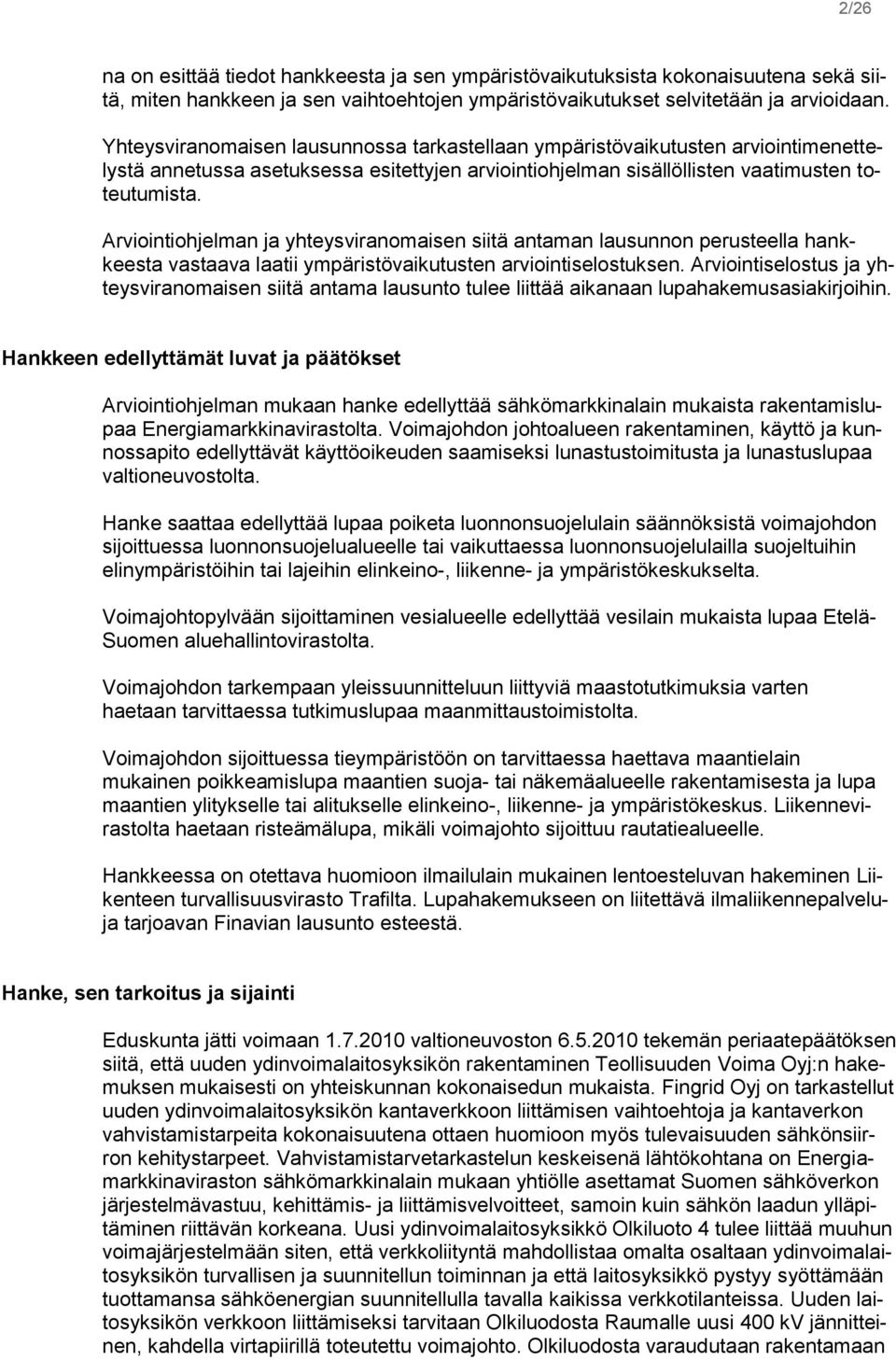 Arviointiohjelman ja yhteysviranomaisen siitä antaman lausunnon perusteella hankkeesta vastaava laatii ympäristövaikutusten arviointiselostuksen.