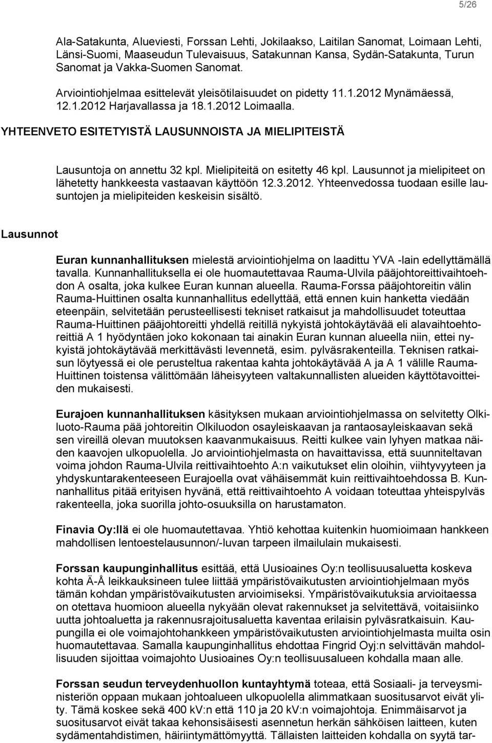 YHTEENVETO ESITETYISTÄ LAUSUNNOISTA JA MIELIPITEISTÄ Lausuntoja on annettu 32 kpl. Mielipiteitä on esitetty 46 kpl. Lausunnot ja mielipiteet on lähetetty hankkeesta vastaavan käyttöön 12.3.2012.