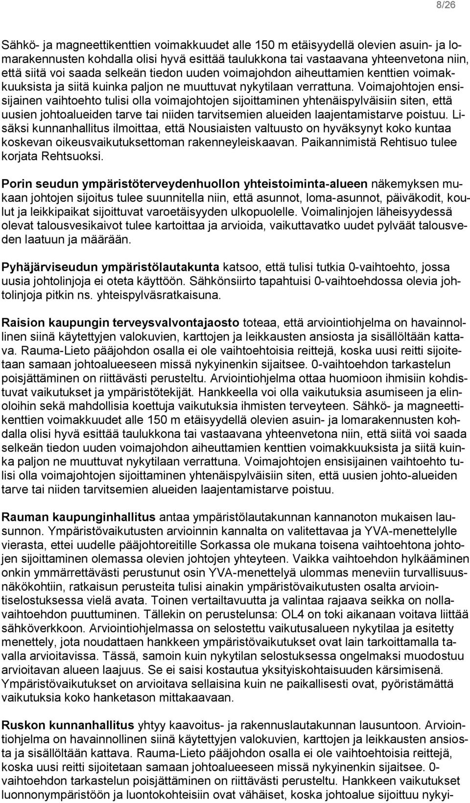 Voimajohtojen ensisijainen vaihtoehto tulisi olla voimajohtojen sijoittaminen yhtenäispylväisiin siten, että uusien johtoalueiden tarve tai niiden tarvitsemien alueiden laajentamistarve poistuu.