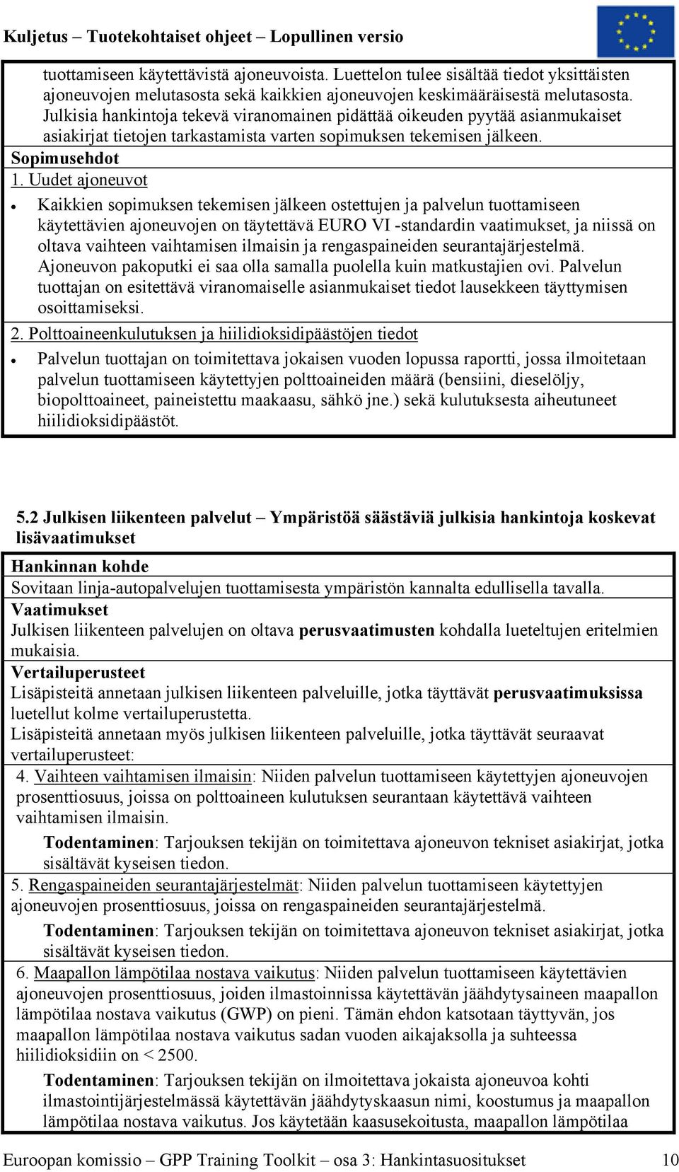 Uudet ajoneuvot Kaikkien sopimuksen tekemisen jälkeen ostettujen ja palvelun tuottamiseen käytettävien ajoneuvojen on täytettävä EURO VI -standardin vaatimukset, ja niissä on oltava vaihteen