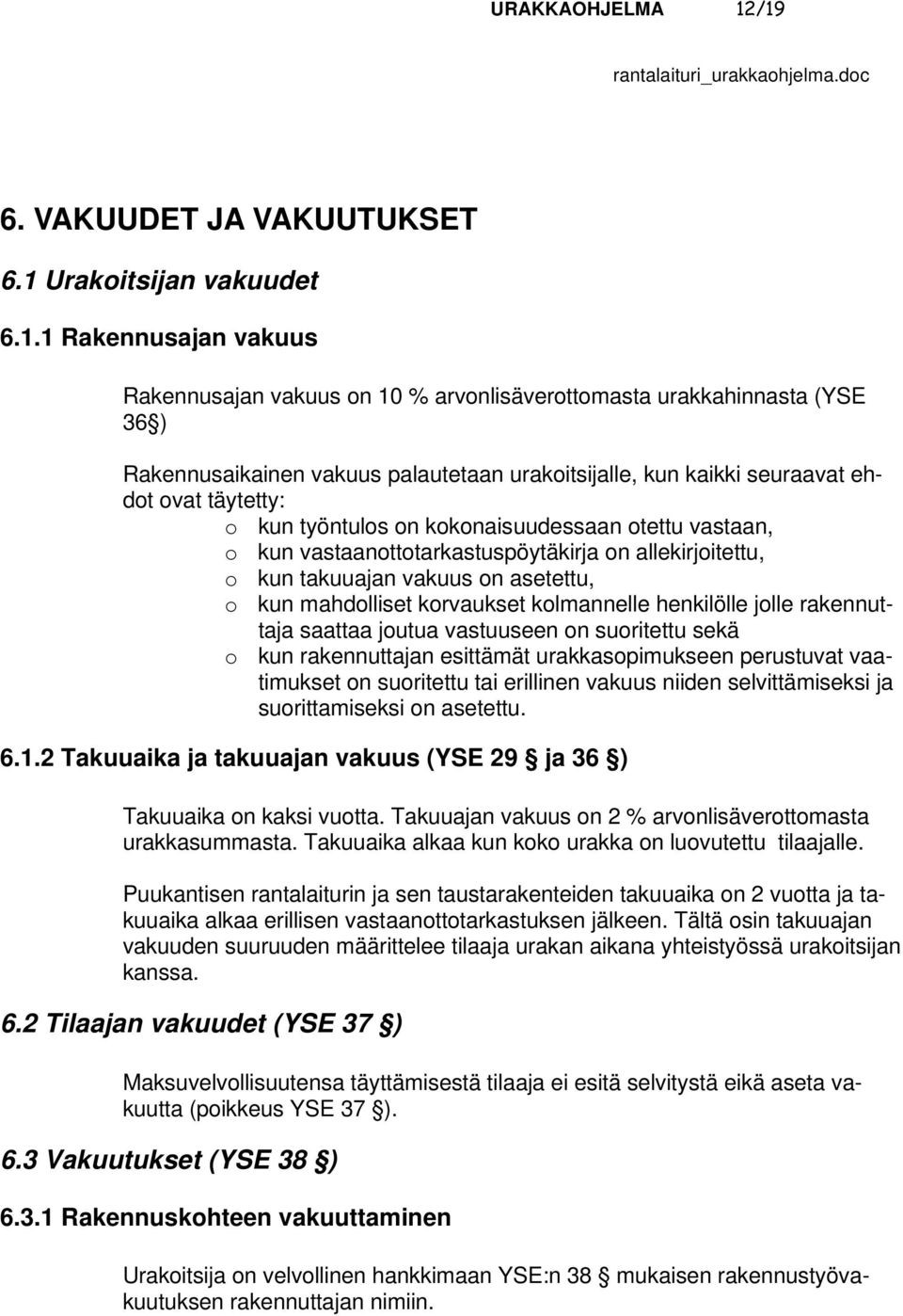 urakoitsijalle, kun kaikki seuraavat ehdot ovat täytetty: o kun työntulos on kokonaisuudessaan otettu vastaan, o kun vastaanottotarkastuspöytäkirja on allekirjoitettu, o kun takuuajan vakuus on