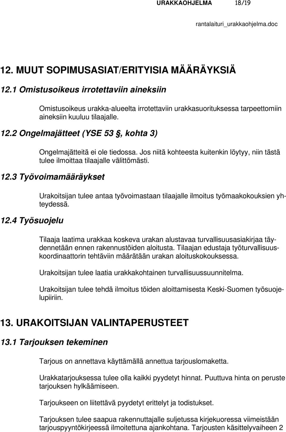 2 Ongelmajätteet (YSE 53, kohta 3) Ongelmajätteitä ei ole tiedossa. Jos niitä kohteesta kuitenkin löytyy, niin tästä tulee ilmoittaa tilaajalle välittömästi. 12.3 Työvoimamääräykset 12.