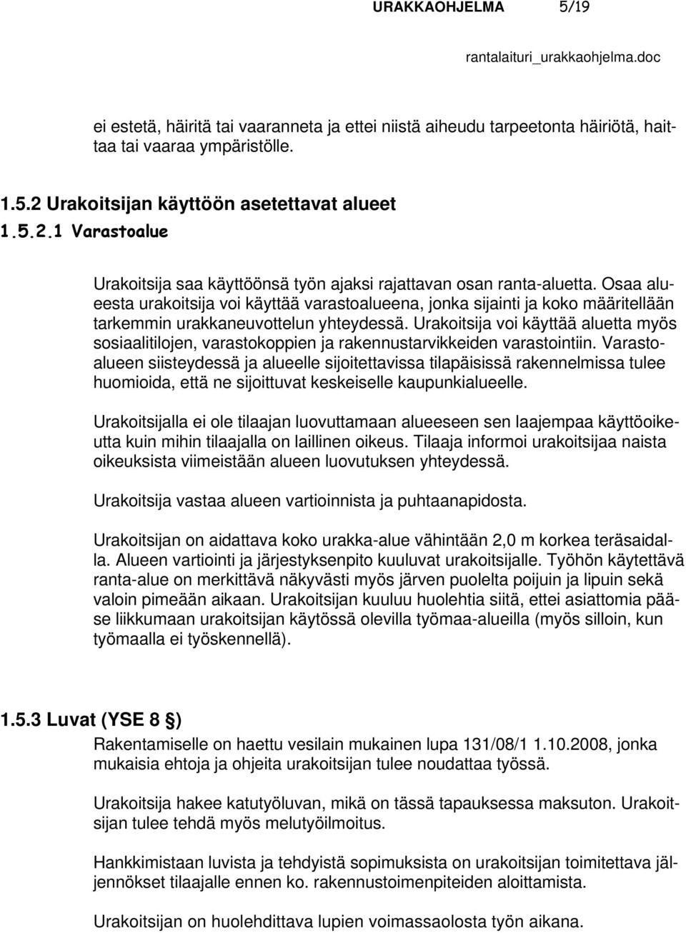 Osaa alueesta urakoitsija voi käyttää varastoalueena, jonka sijainti ja koko määritellään tarkemmin urakkaneuvottelun yhteydessä.