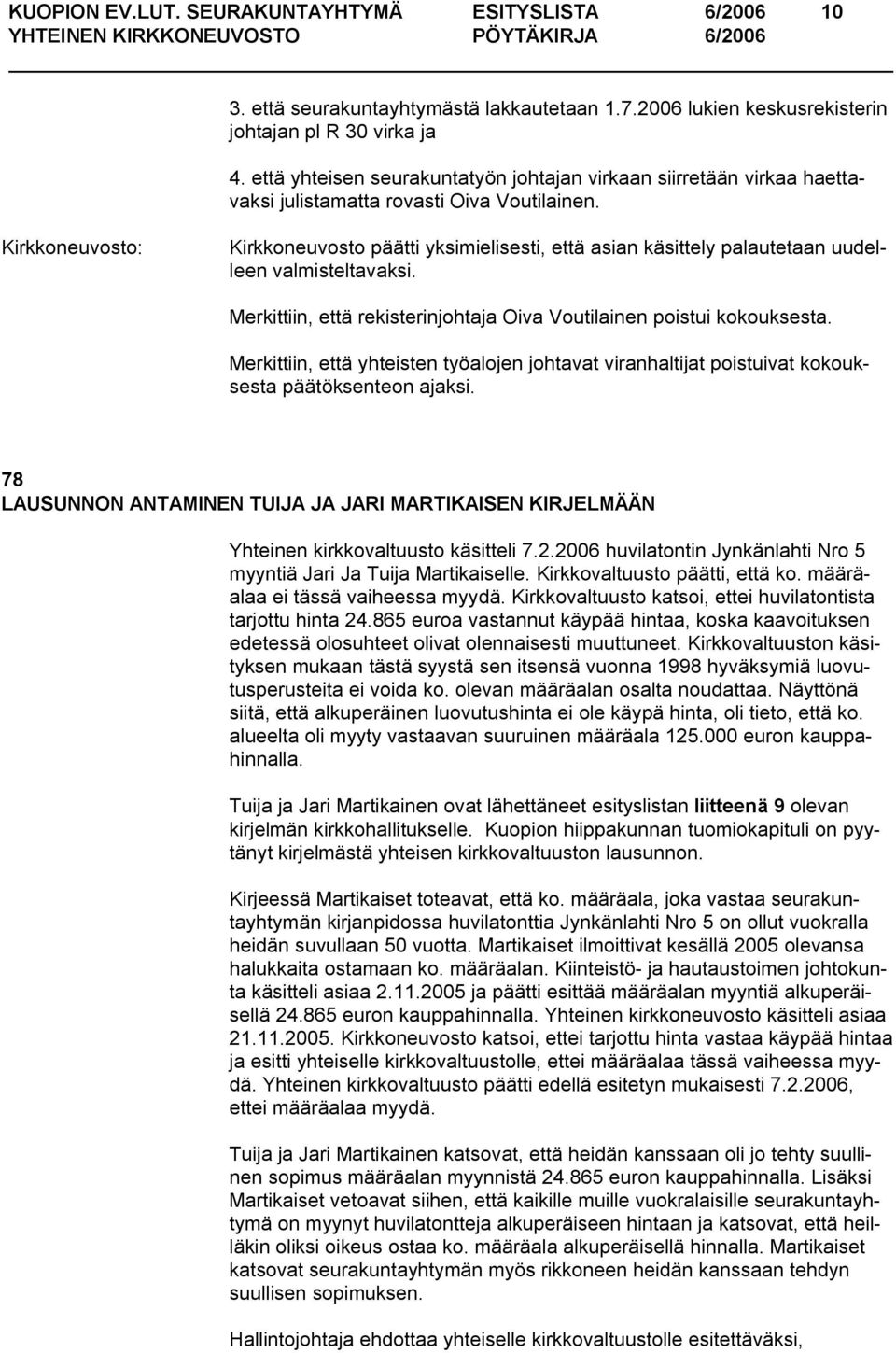 Kirkkoneuvosto päätti yksimielisesti, että asian käsittely palautetaan uudelleen valmisteltavaksi. Merkittiin, että rekisterinjohtaja Oiva Voutilainen poistui kokouksesta.