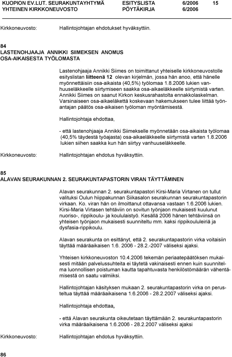 anoo, että hänelle myönnettäisiin osa aikaista (40,5%) työlomaa 1.8.2006 lukien vanhuuseläkkeelle siirtymiseen saakka osa aikaeläkkeelle siirtymistä varten.