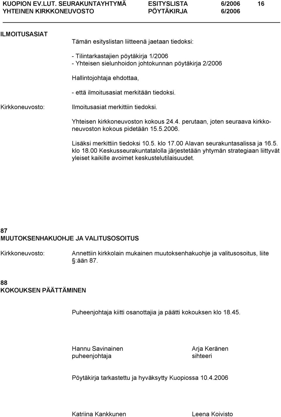 ilmoitusasiat merkitään tiedoksi. Ilmoitusasiat merkittiin tiedoksi. Yhteisen kirkkoneuvoston kokous 24.4. perutaan, joten seuraava kirkkoneuvoston kokous pidetään 15.5.2006.