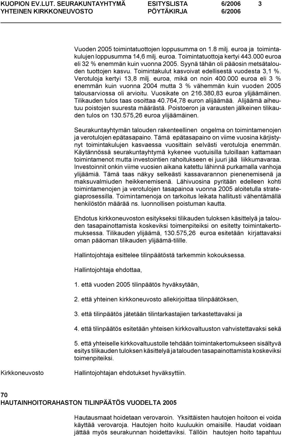 euroa, mikä on noin 400.000 euroa eli 3 % enemmän kuin vuonna 2004 mutta 3 % vähemmän kuin vuoden 2005 talousarviossa oli arvioitu. Vuosikate on 216.380,83 euroa ylijäämäinen.