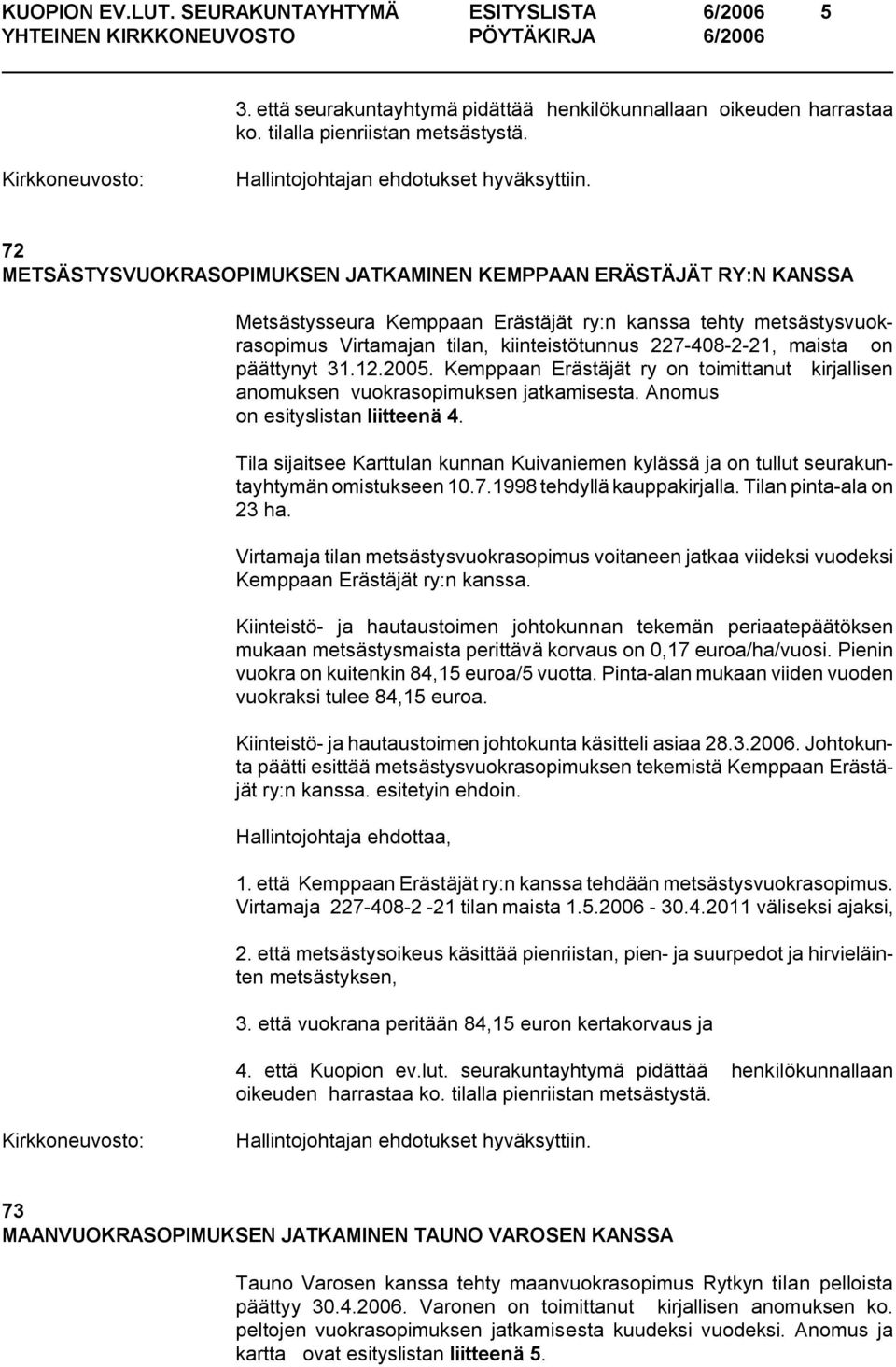 72 METSÄSTYSVUOKRASOPIMUKSEN JATKAMINEN KEMPPAAN ERÄSTÄJÄT RY:N KANSSA Metsästysseura Kemppaan Erästäjät ry:n kanssa tehty metsästysvuokrasopimus Virtamajan tilan, kiinteistötunnus 227 408 2 21,