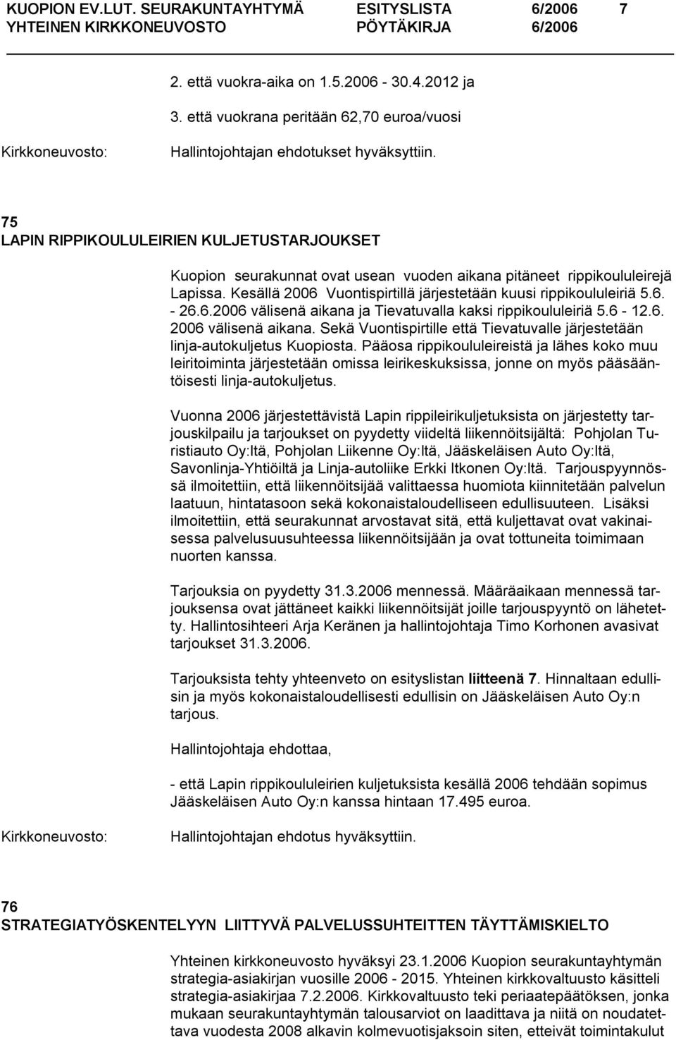 6.2006 välisenä aikana ja Tievatuvalla kaksi rippikoululeiriä 5.6 12.6. 2006 välisenä aikana. Sekä Vuontispirtille että Tievatuvalle järjestetään linja autokuljetus Kuopiosta.