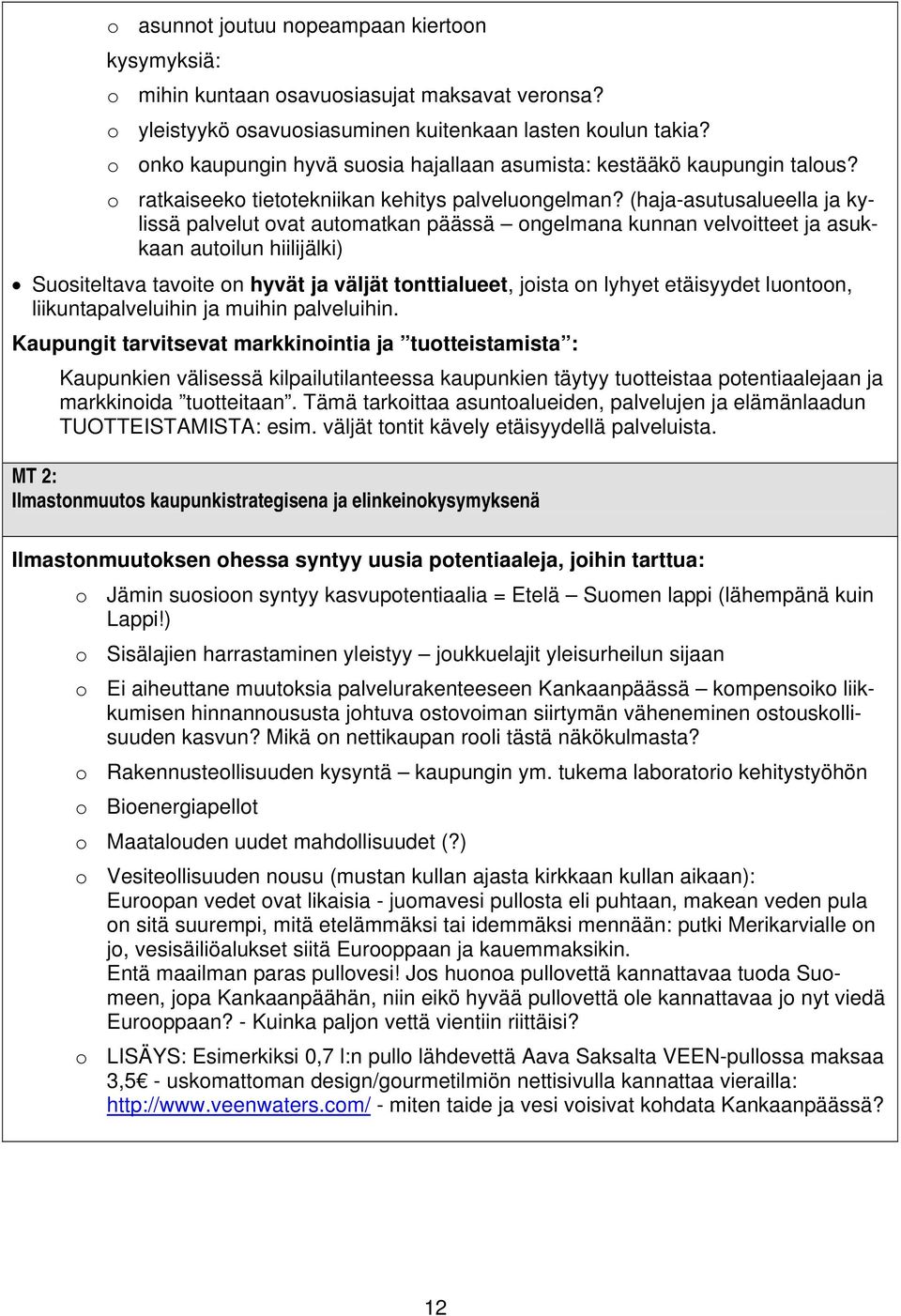 (haja-asutusalueella ja kylissä palvelut ovat automatkan päässä ongelmana kunnan velvoitteet ja asukkaan autoilun hiilijälki) Suositeltava tavoite on hyvät ja väljät tonttialueet, joista on lyhyet