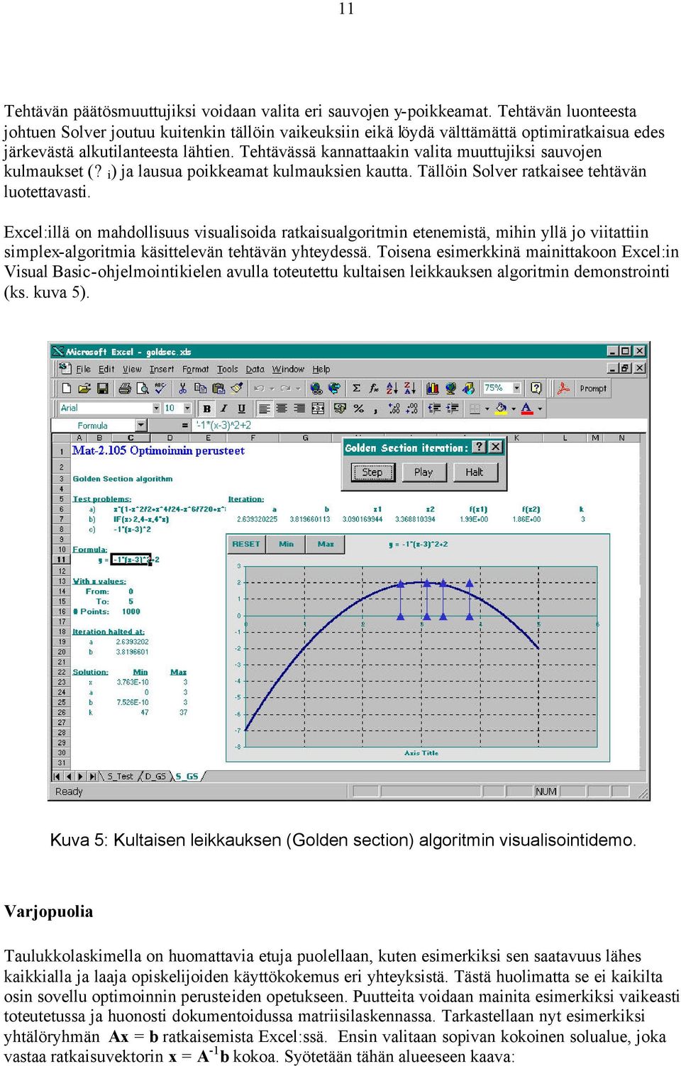 Tehtävässä kannattaakin valita muuttujiksi sauvojen kulmaukset (? i ) ja lausua poikkeamat kulmauksien kautta. Tällöin Solver ratkaisee tehtävän luotettavasti.