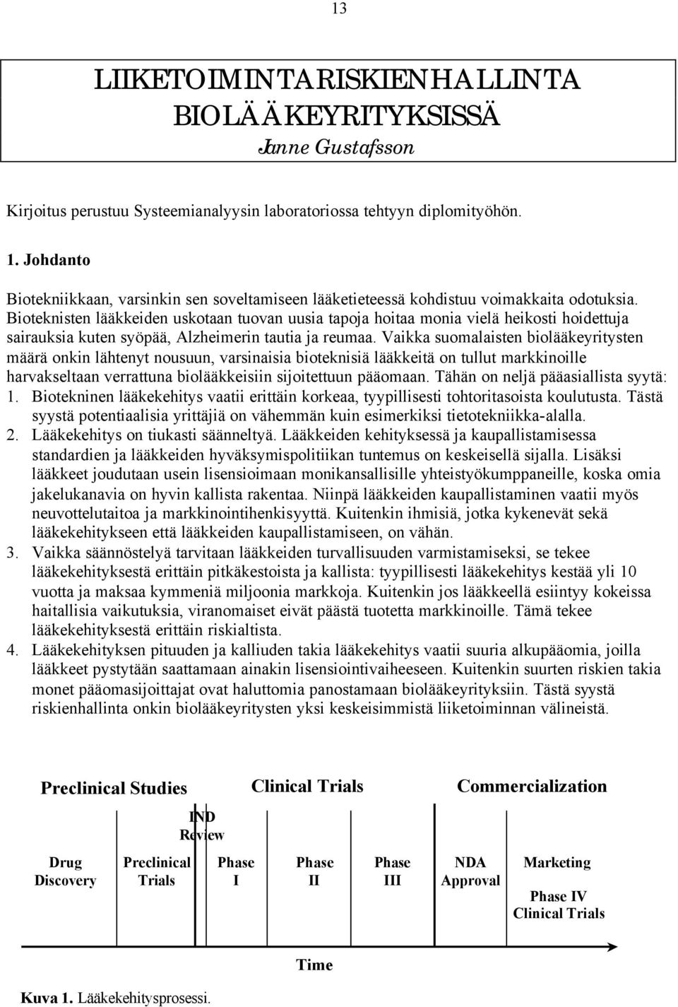 Bioteknisten lääkkeiden uskotaan tuovan uusia tapoja hoitaa monia vielä heikosti hoidettuja sairauksia kuten syöpää, Alzheimerin tautia ja reumaa.