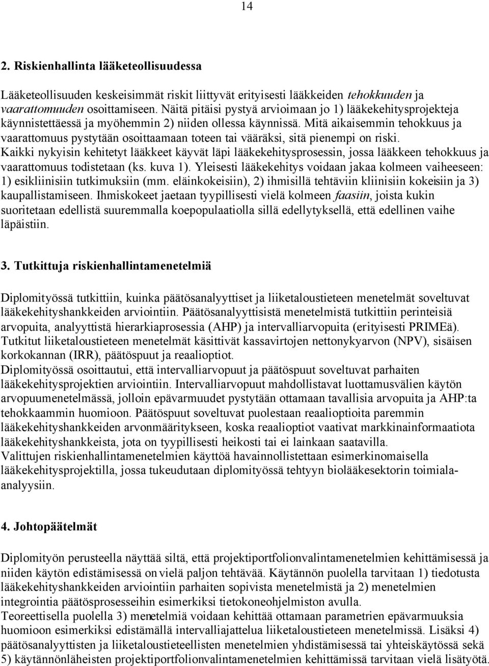 Mitä aikaisemmin tehokkuus ja vaarattomuus pystytään osoittaamaan toteen tai vääräksi, sitä pienempi on riski.