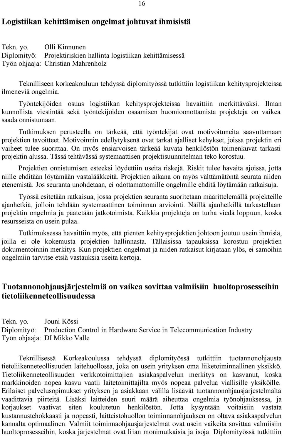 kehitysprojekteissa ilmeneviä ongelmia. Työntekijöiden osuus logistiikan kehitysprojekteissa havaittiin merkittäväksi.