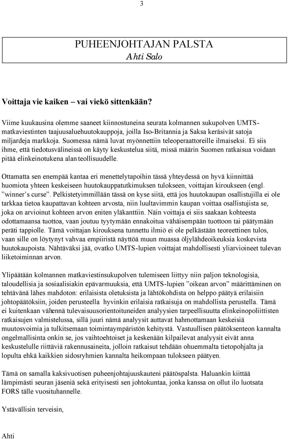 Suomessa nämä luvat myönnettiin teleoperaattoreille ilmaiseksi.