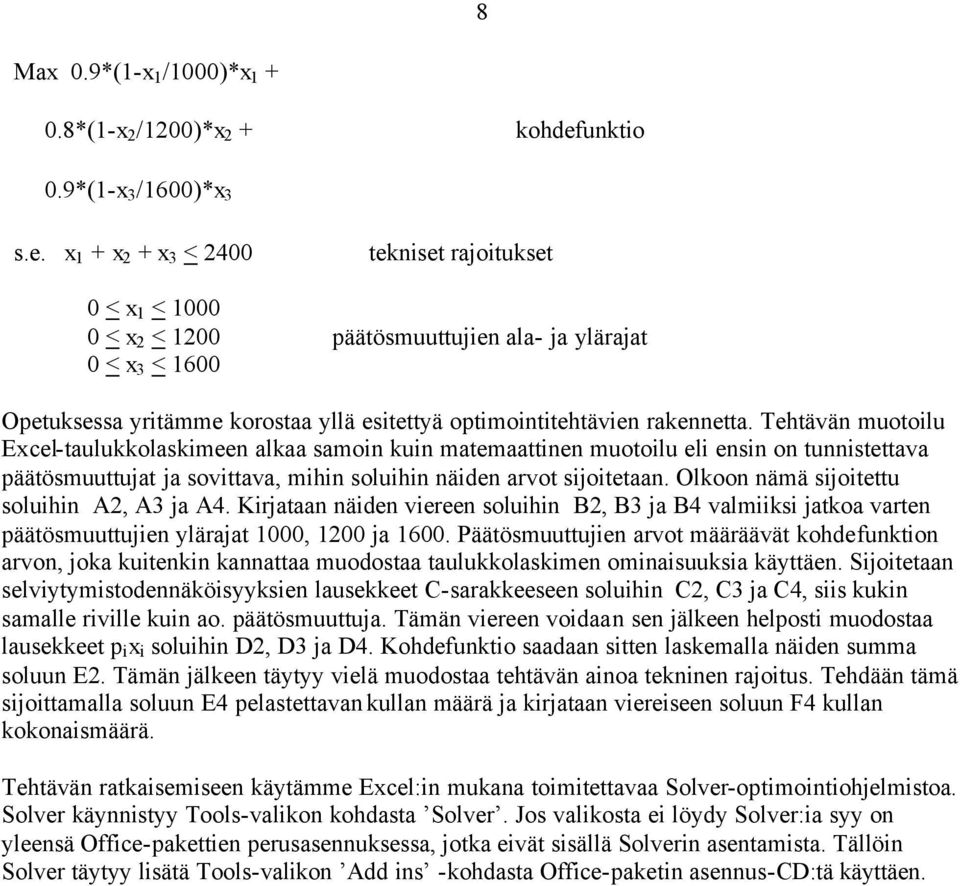 x 1 + x 2 + x 3 < 2400 tekniset rajoitukset 0 < x 1 < 1000 0 < x 2 < 1200 päätösmuuttujien ala- ja ylärajat 0 < x 3 < 1600 Opetuksessa yritämme korostaa yllä esitettyä optimointitehtävien rakennetta.