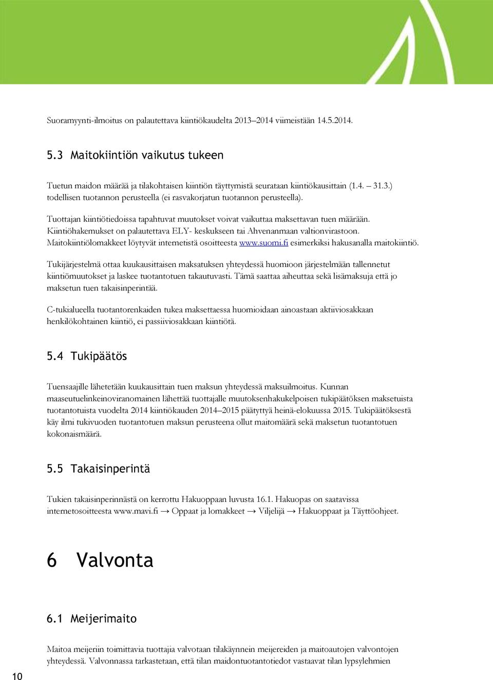 Tuottajan kiintiötiedoissa tapahtuvat muutokset voivat vaikuttaa maksettavan tuen määrään. Kiintiöhakemukset on palautettava ELY- keskukseen tai Ahvenanmaan valtionvirastoon.