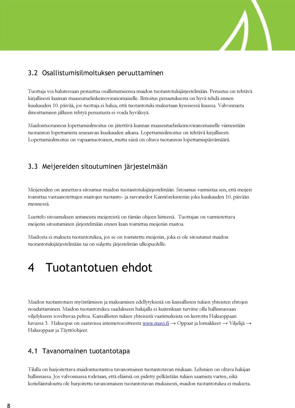 päivää, jos tuottaja ei halua, että tuotantotuki maksetaan kyseisessä kuussa. Valvonnasta ilmoittamisen jälkeen tehtyä peruutusta ei voida hyväksyä.