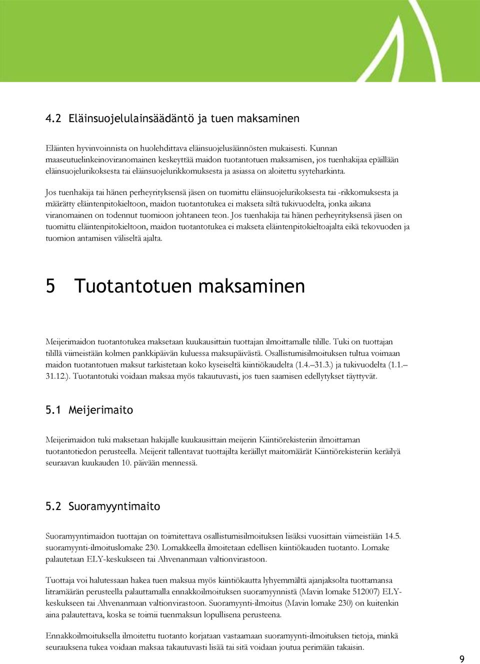 Jos tuenhakija tai hänen perheyrityksensä jäsen on tuomittu eläinsuojelurikoksesta tai -rikkomuksesta ja määrätty eläintenpitokieltoon, maidon tuotantotukea ei makseta siltä tukivuodelta, jonka