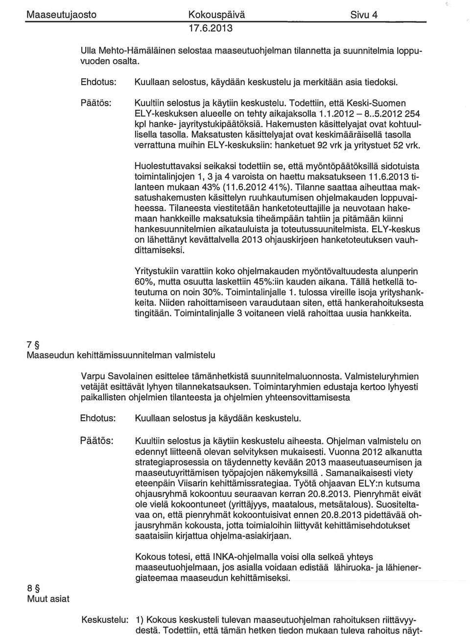 Hakemusten käsittelyajat ovat kohtuul lisella tasolla. Maksatusten käsittelyajat ovat keskimääräisellä tasolla verrattuna muihin ELY-keskuksiin: hanketuet 92 vrk ja yritystuet 52 vrk.