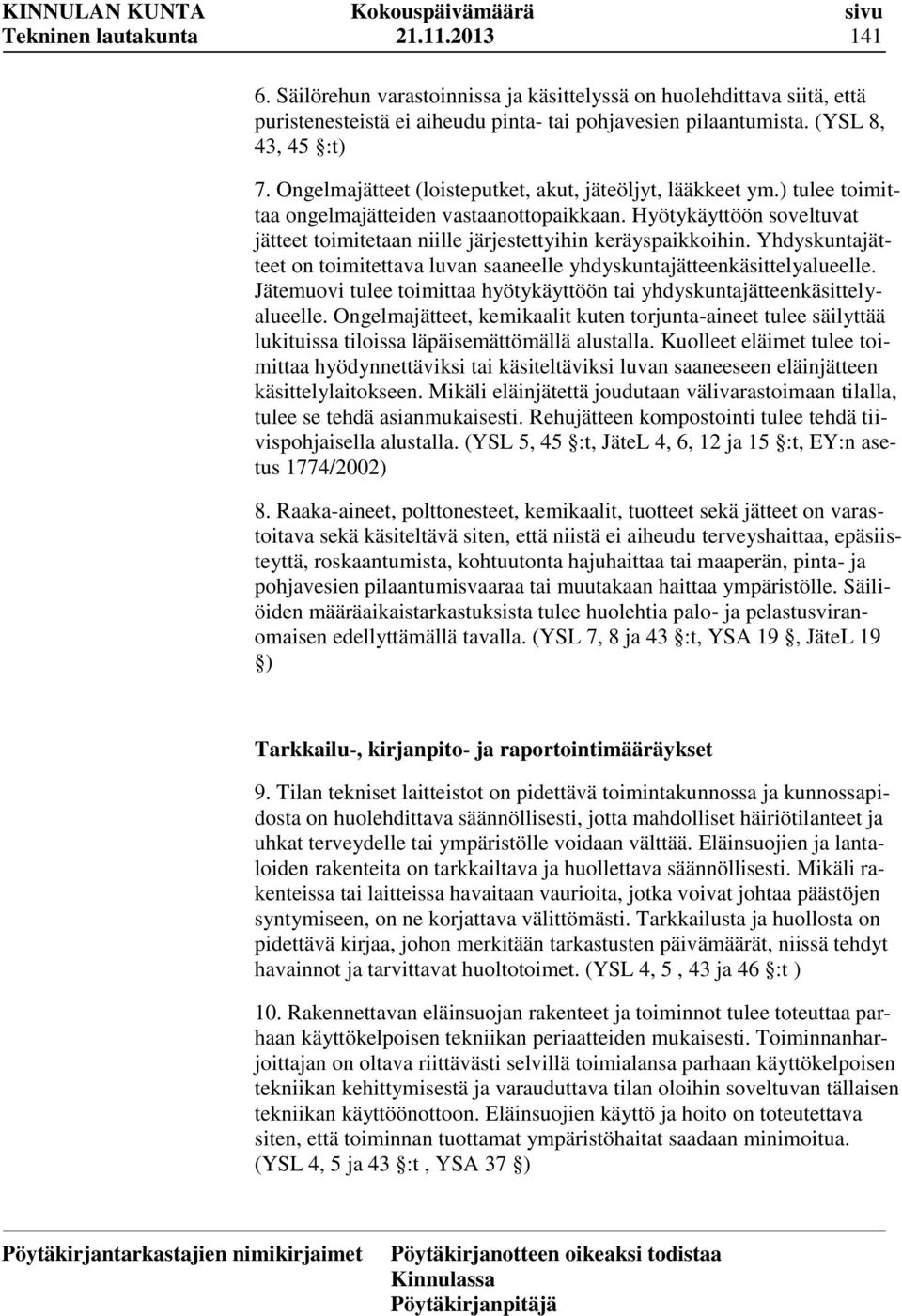 Yhdyskuntajätteet on toimitettava luvan saaneelle yhdyskuntajätteenkäsittelyalueelle. Jätemuovi tulee toimittaa hyötykäyttöön tai yhdyskuntajätteenkäsittelyalueelle.