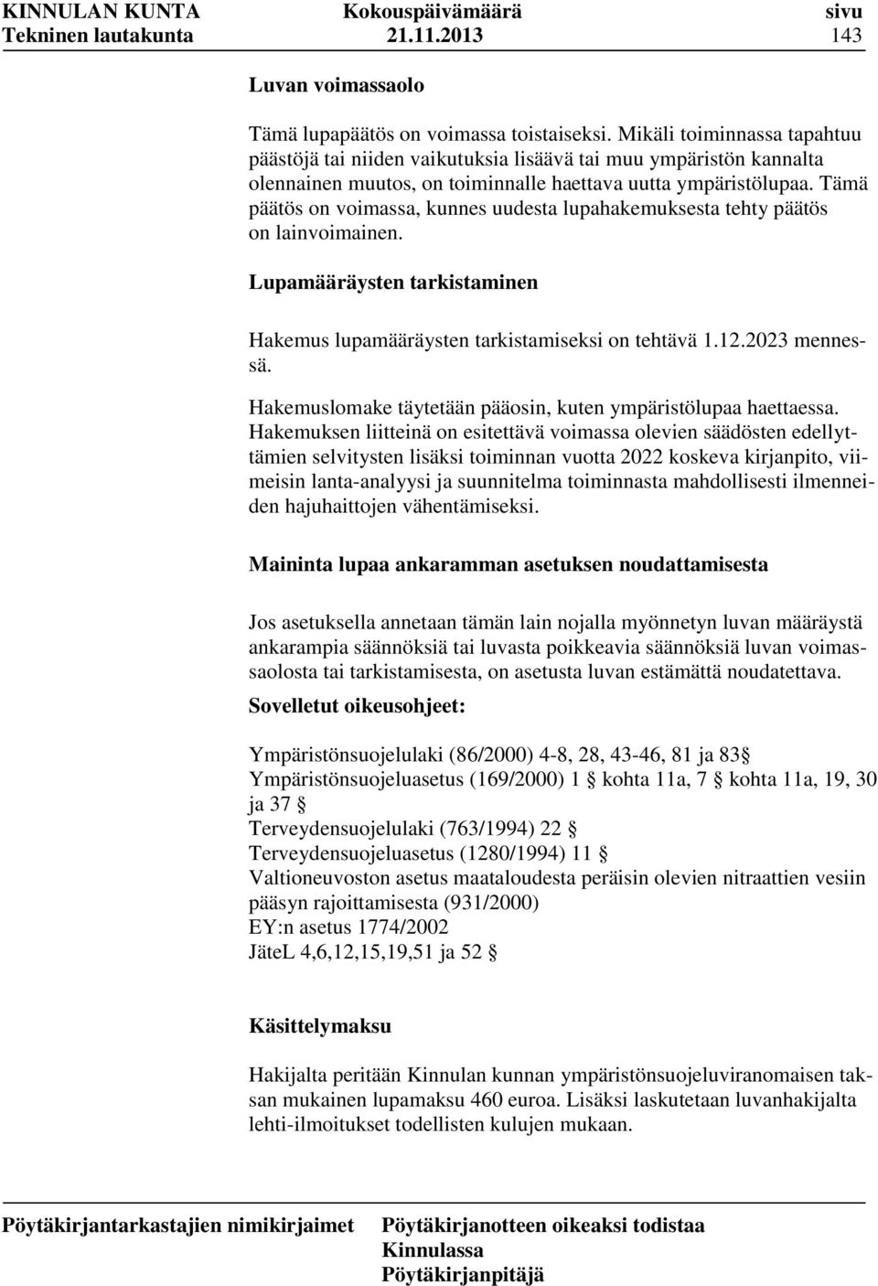 Tämä päätös on voimassa, kunnes uudesta lupahakemuksesta tehty päätös on lainvoimainen. Lupamääräysten tarkistaminen Hakemus lupamääräysten tarkistamiseksi on tehtävä 1.12.2023 mennessä.