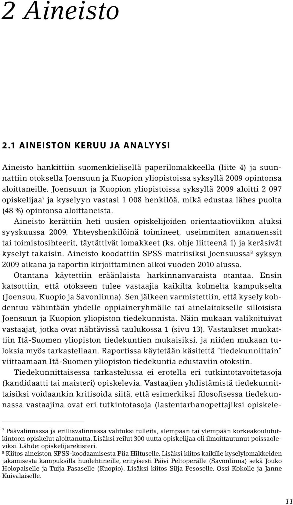 Joensuun ja Kuopion yliopistoissa syksyllä 2009 aloitti 2 097 opiskelijaa 7 ja kyselyyn vastasi 1 008 henkilöä, mikä edustaa lähes puolta (48 %) opintonsa aloittaneista.