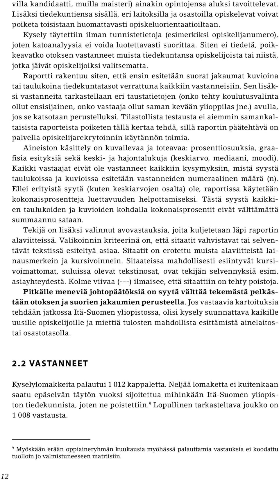 Kysely täytettiin ilman tunnistetietoja (esimerkiksi opiskelijanumero), joten katoanalyysia ei voida luotettavasti suorittaa.