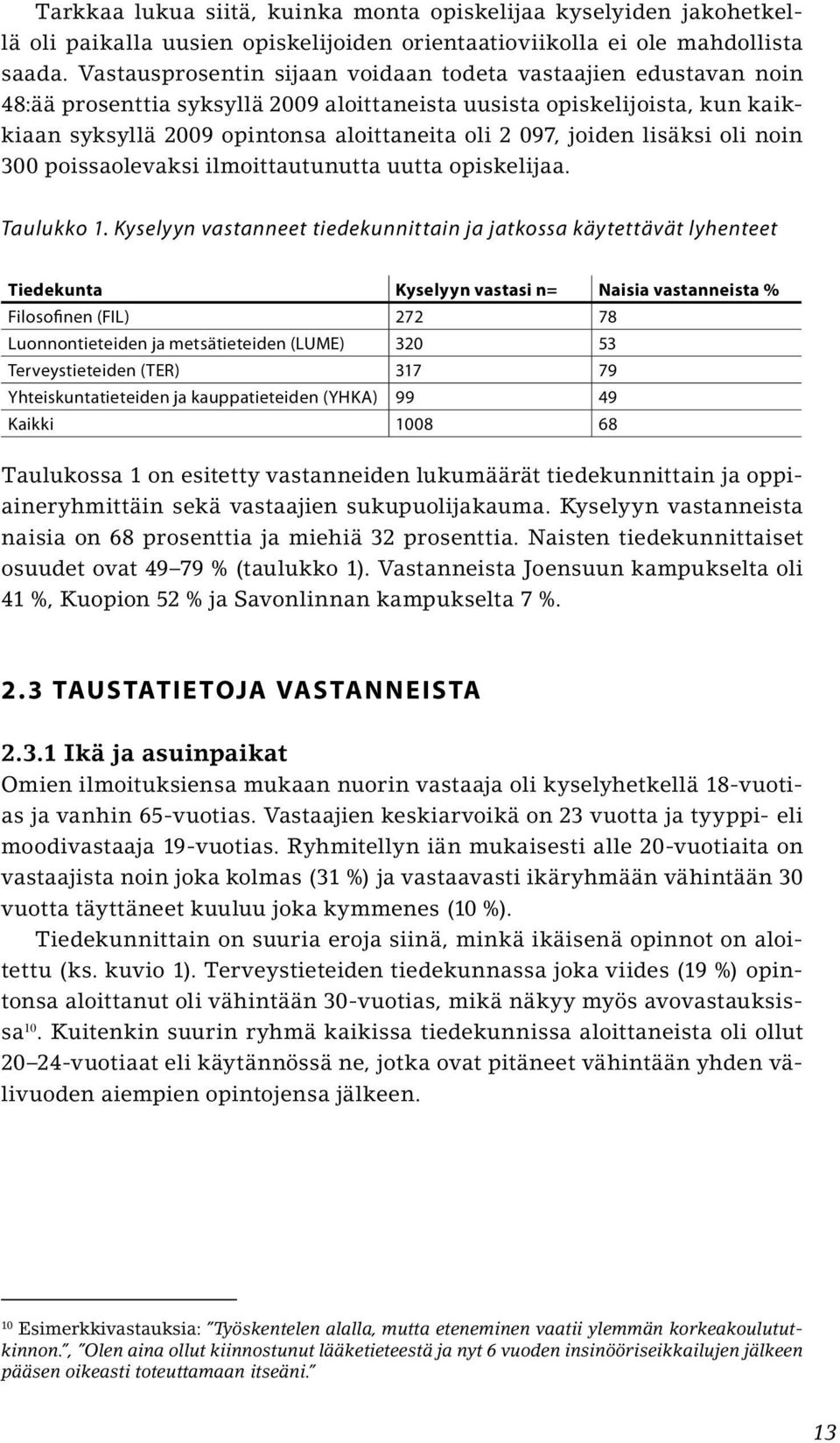 joiden lisäksi oli noin 300 poissaolevaksi ilmoittautunutta uutta opiskelijaa. Taulukko 1.