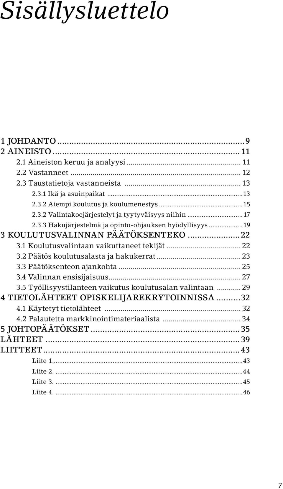 1 Koulutusvalintaan vaikuttaneet tekijät... 22 3.2 Päätös koulutusalasta ja hakukerrat... 23 3.3 Päätöksenteon ajankohta... 25 3.4 Valinnan ensisijaisuus... 27 3.