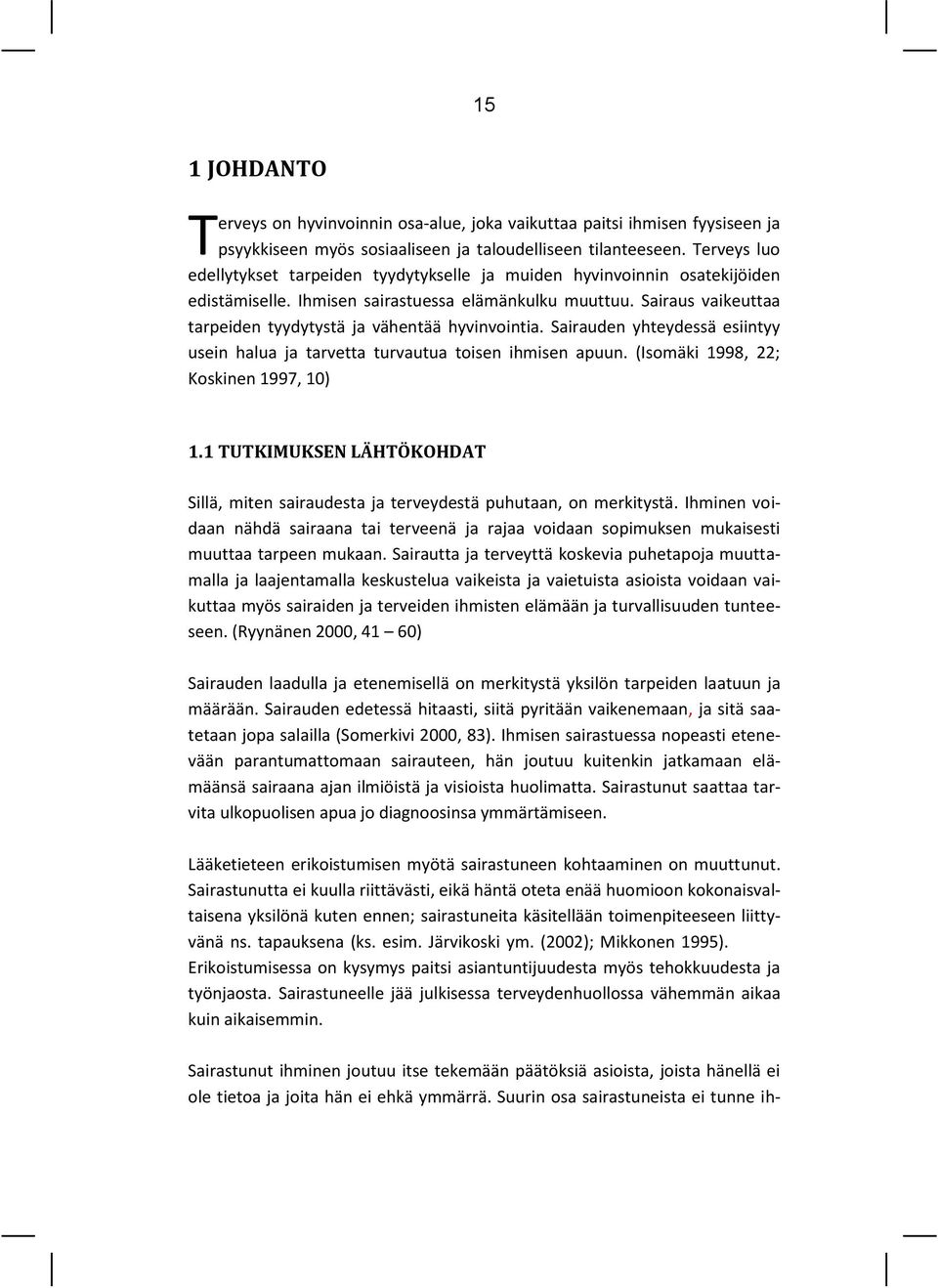 Sairaus vaikeuttaa tarpeiden tyydytystä ja vähentää hyvinvointia. Sairauden yhteydessä esiintyy usein halua ja tarvetta turvautua toisen ihmisen apuun. (Isomäki 1998, 22; Koskinen 1997, 10) 1.