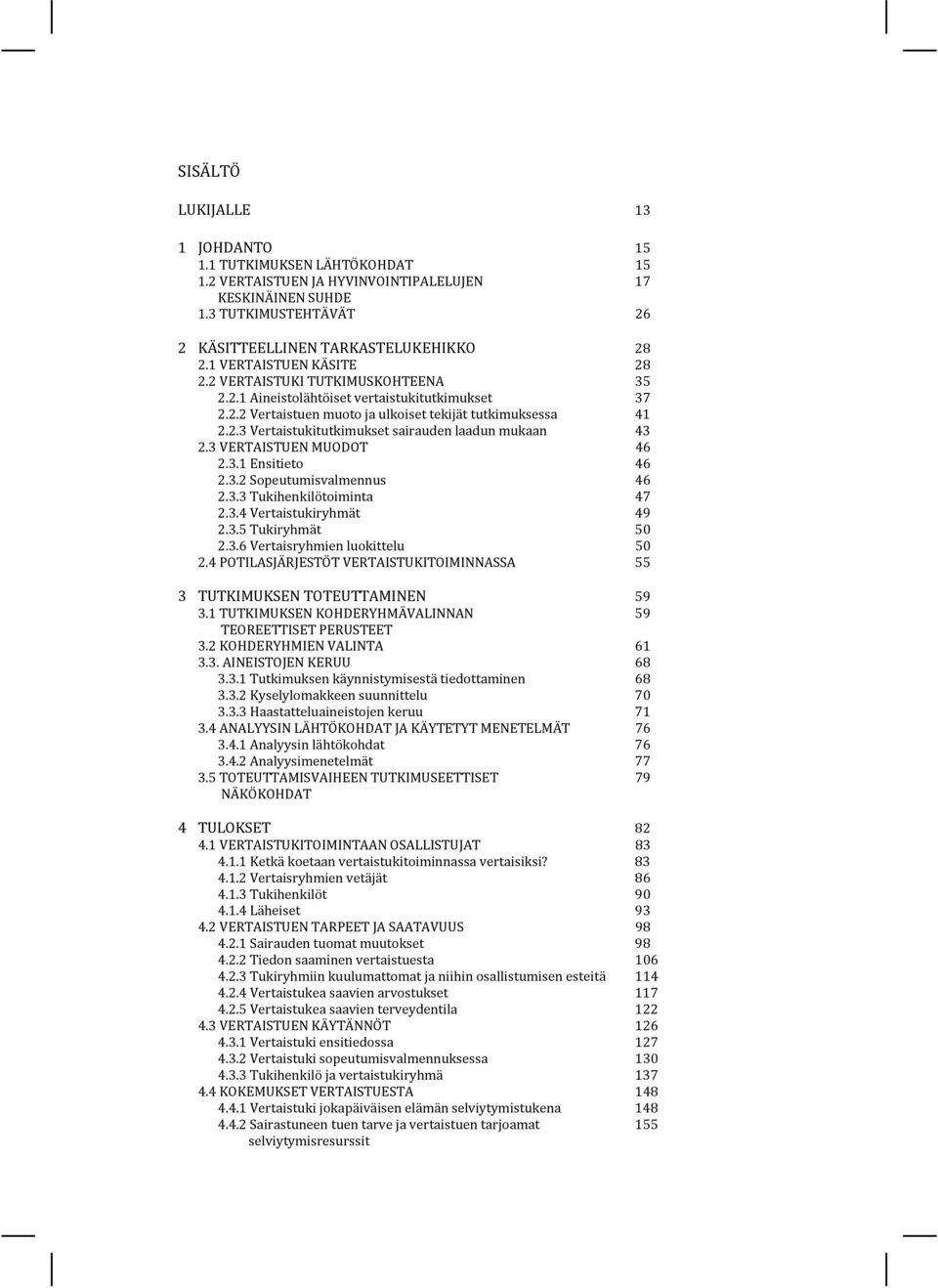 3 VERTAISTUEN MUODOT 46 2.3.1 Ensitieto 46 2.3.2 Sopeutumisvalmennus 46 2.3.3 Tukihenkilötoiminta 47 2.3.4 Vertaistukiryhmät 49 2.3.5 Tukiryhmät 50 2.3.6 Vertaisryhmien luokittelu 50 2.