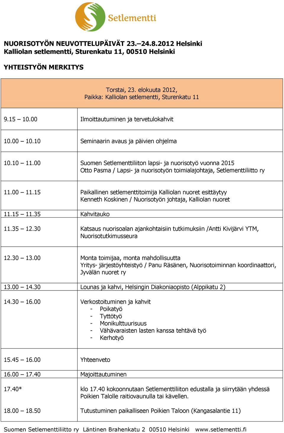 00 Suomen Setlementtiliiton lapsi- ja nuorisotyö vuonna 2015 Otto Pasma / Lapsi- ja nuorisotyön toimialajohtaja, Setlementtiliitto ry 11.00 11.