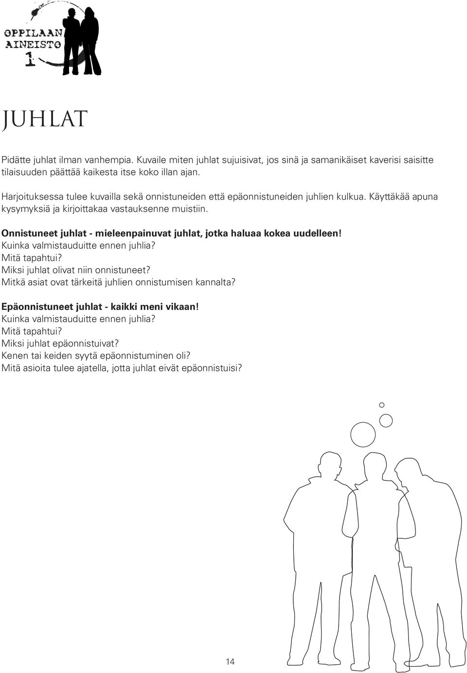 Onnistuneet juhlat - mieleenpainuvat juhlat, jotka haluaa kokea uudelleen! Kuinka valmistauduitte ennen juhlia? Mitä tapahtui? Miksi juhlat olivat niin onnistuneet?