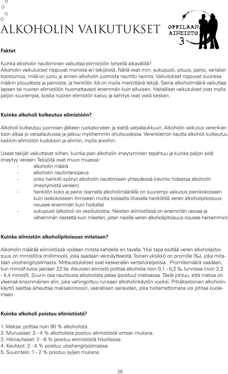 Vaikutukset riippuvat suurissa määrin pituudesta ja painosta, ja henkilön ikä on myös merkittävä tekijä. Sama alkoholimäärä vaikuttaa lapsen tai nuoren elimistöön huomattavasti enemmän kuin aikuisen.