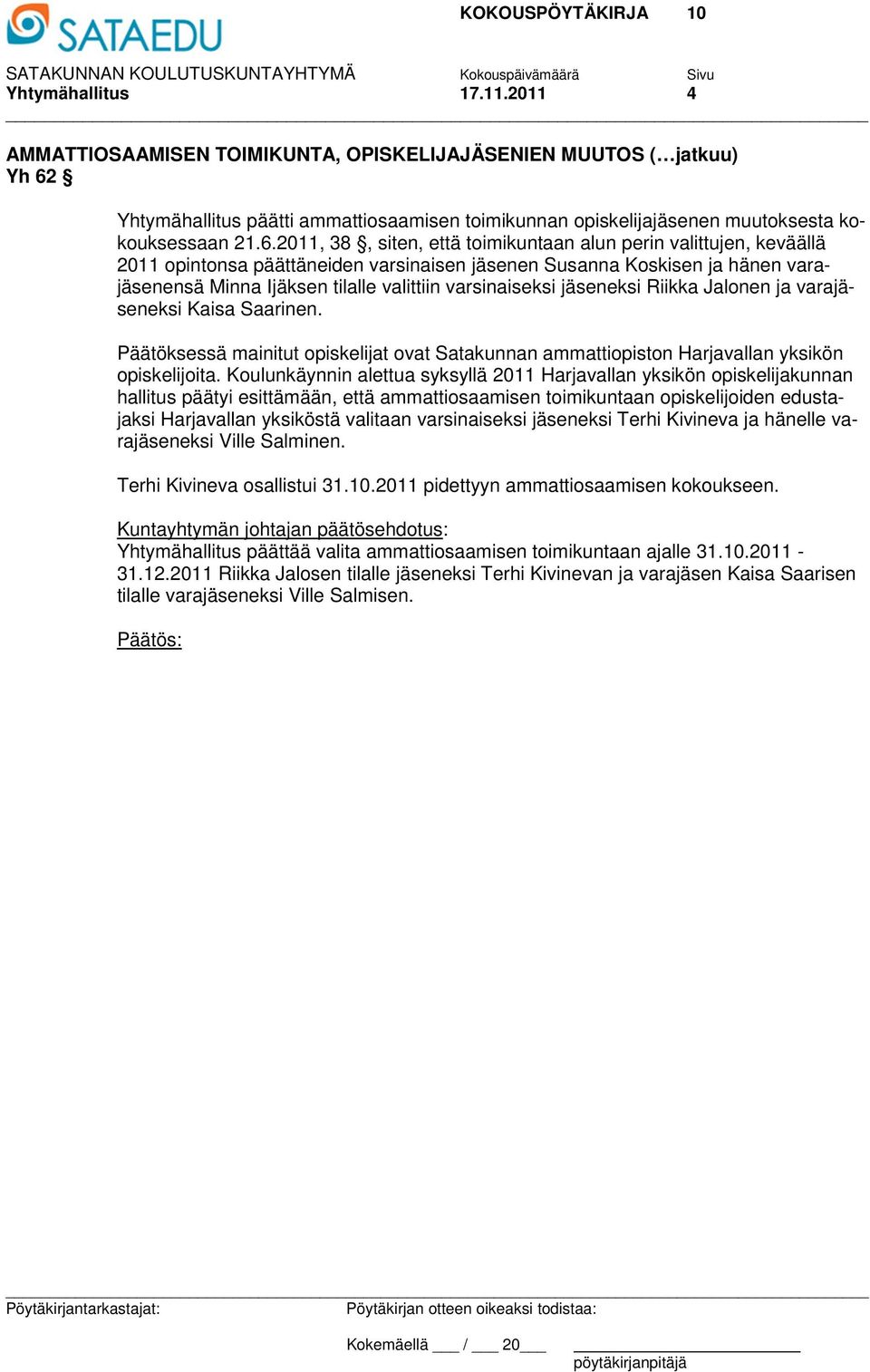 2011, 38, siten, että toimikuntaan alun perin valittujen, keväällä 2011 opintonsa päättäneiden varsinaisen jäsenen Susanna Koskisen ja hänen varajäsenensä Minna Ijäksen tilalle valittiin