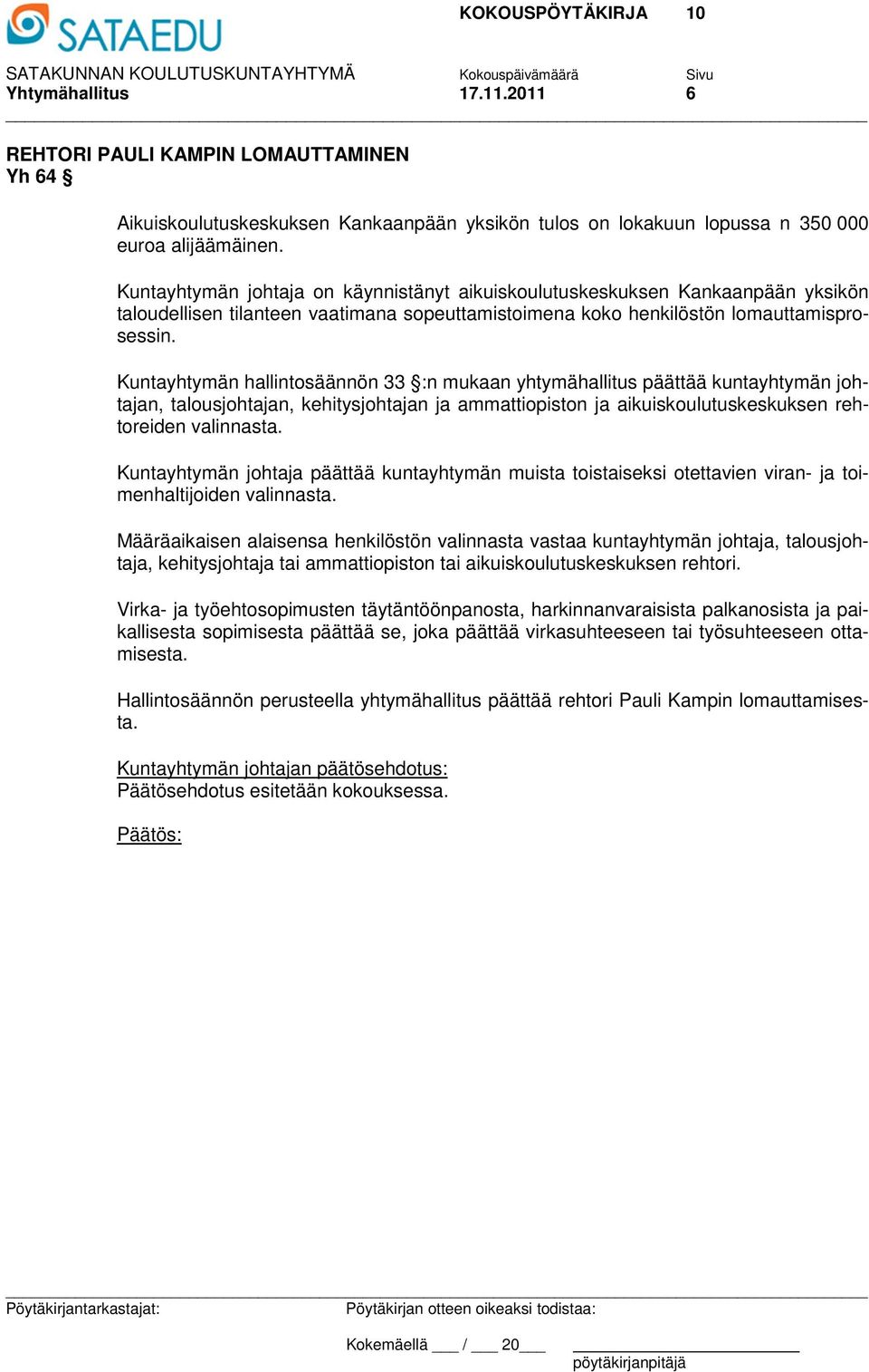 Kuntayhtymän hallintosäännön 33 :n mukaan yhtymähallitus päättää kuntayhtymän johtajan, talousjohtajan, kehitysjohtajan ja ammattiopiston ja aikuiskoulutuskeskuksen rehtoreiden valinnasta.