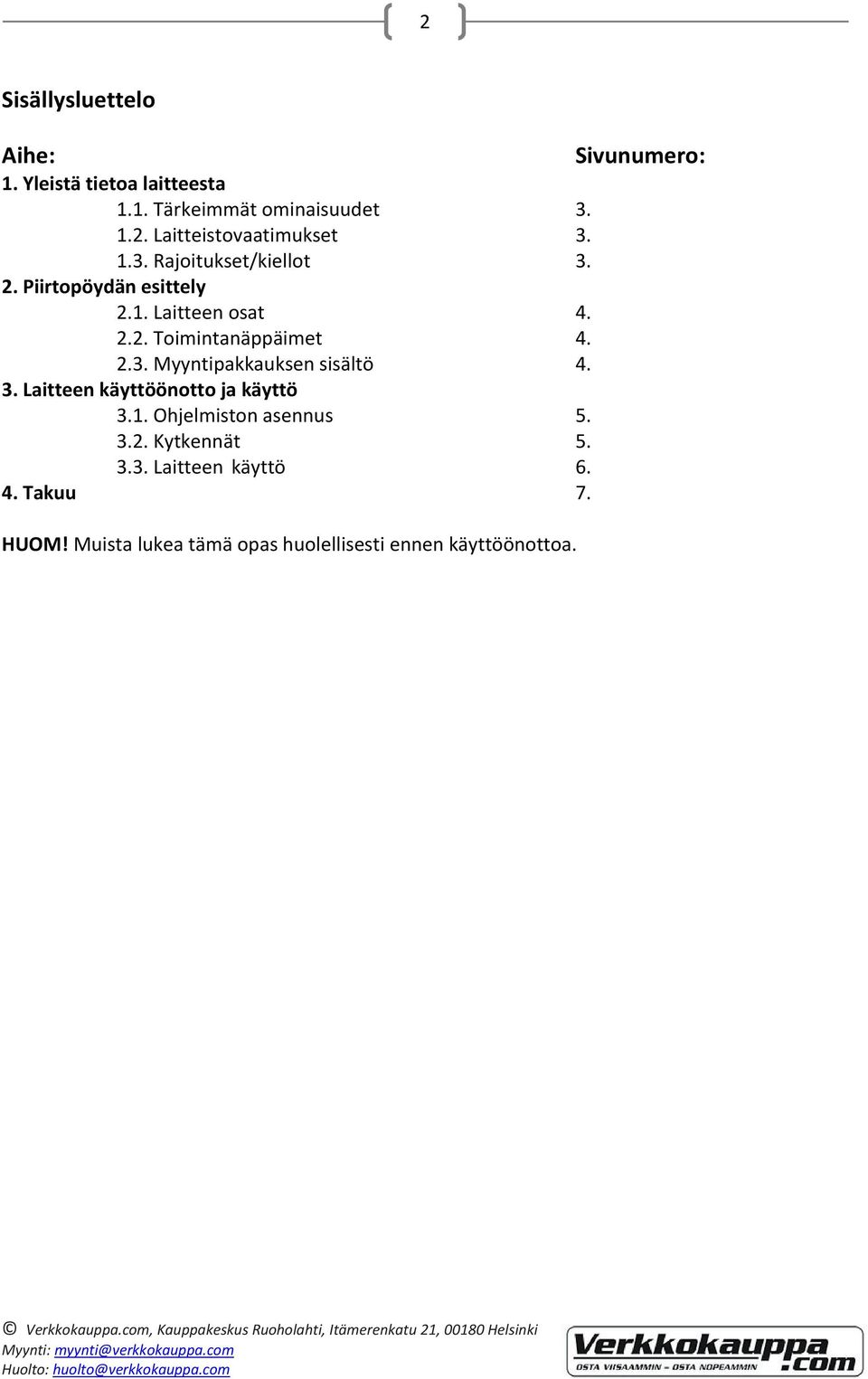 3. Laitteen käyttöönotto ja käyttö 3.1. Ohjelmiston asennus 5. 3.2. Kytkennät 5. 3.3. Laitteen käyttö 6. 4.