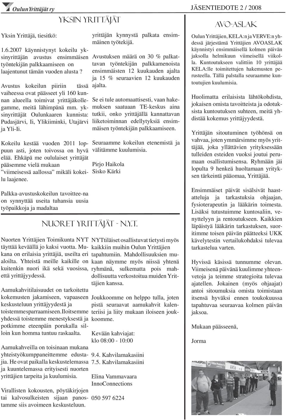 yksinyrittäjät Oulunkaaren kunnista: Pudasjärvi, Ii, Ylikiiminki, Utajärvi ja Yli-Ii. Kokeilu kestää vuoden 2011 loppuun asti, joten toivossa on hyvä elää.