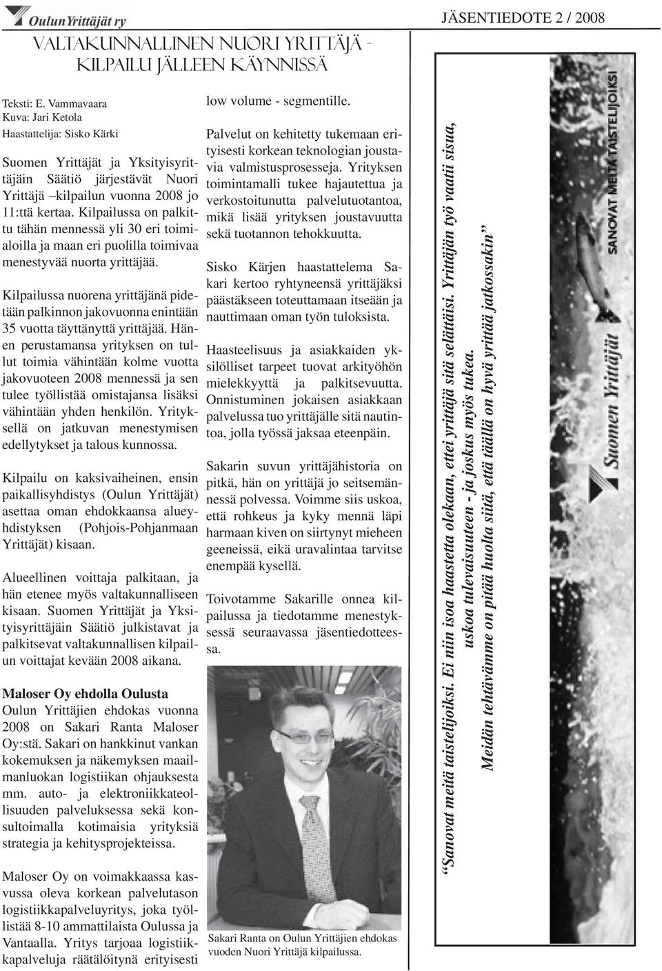Kilpailussa on palkittu tähän mennessä yli 30 eri toimialoilla ja maan eri puolilla toimivaa menestyvää nuorta yrittäjää.