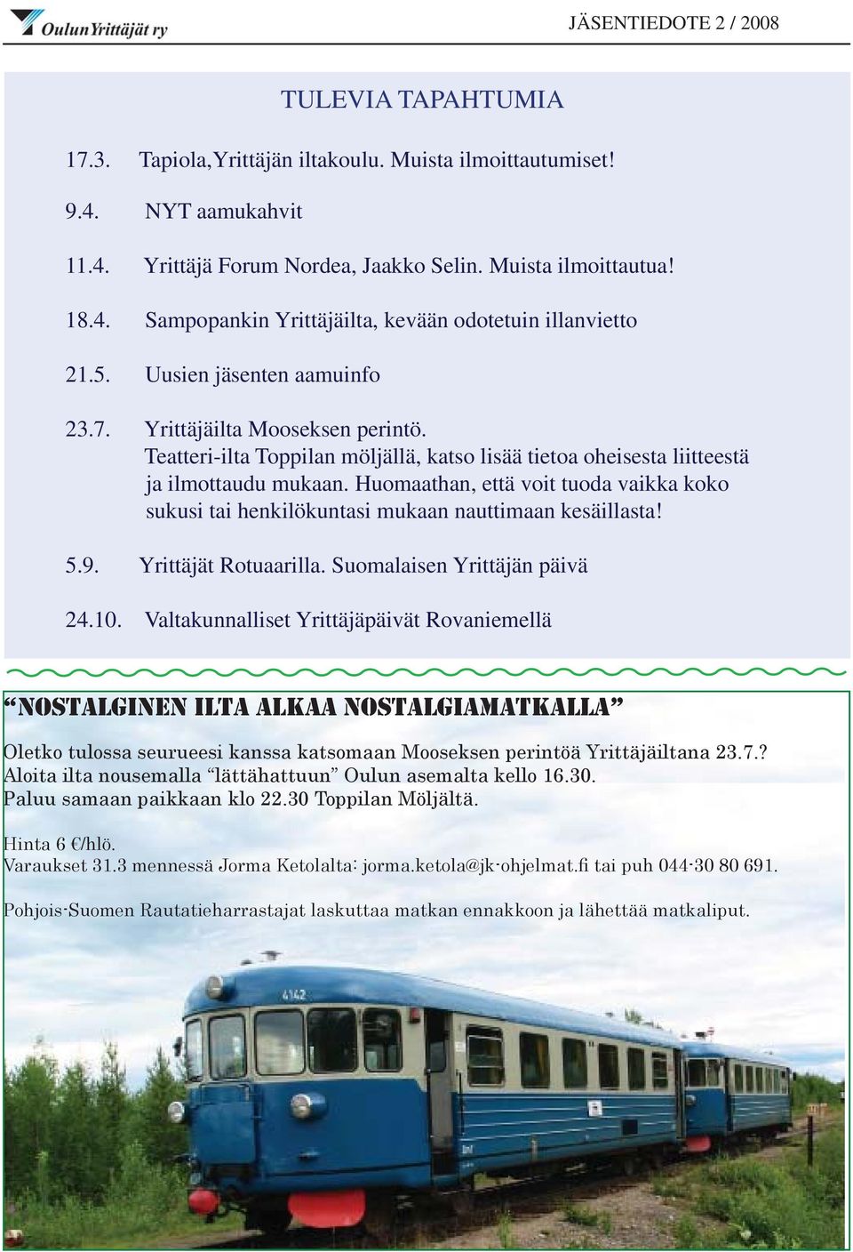 Huomaathan, että voit tuoda vaikka koko sukusi tai henkilökuntasi mukaan nauttimaan kesäillasta! 5.9. Yrittäjät Rotuaarilla. Suomalaisen Yrittäjän päivä 24.10.