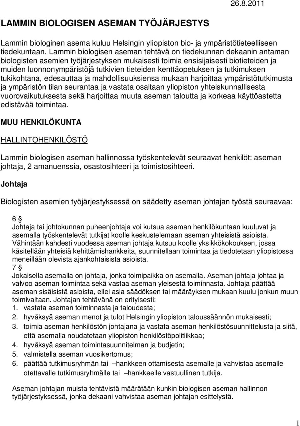 kenttäopetuksen ja tutkimuksen tukikohtana, edesauttaa ja mahdollisuuksiensa mukaan harjoittaa ympäristötutkimusta ja ympäristön tilan seurantaa ja vastata osaltaan yliopiston yhteiskunnallisesta