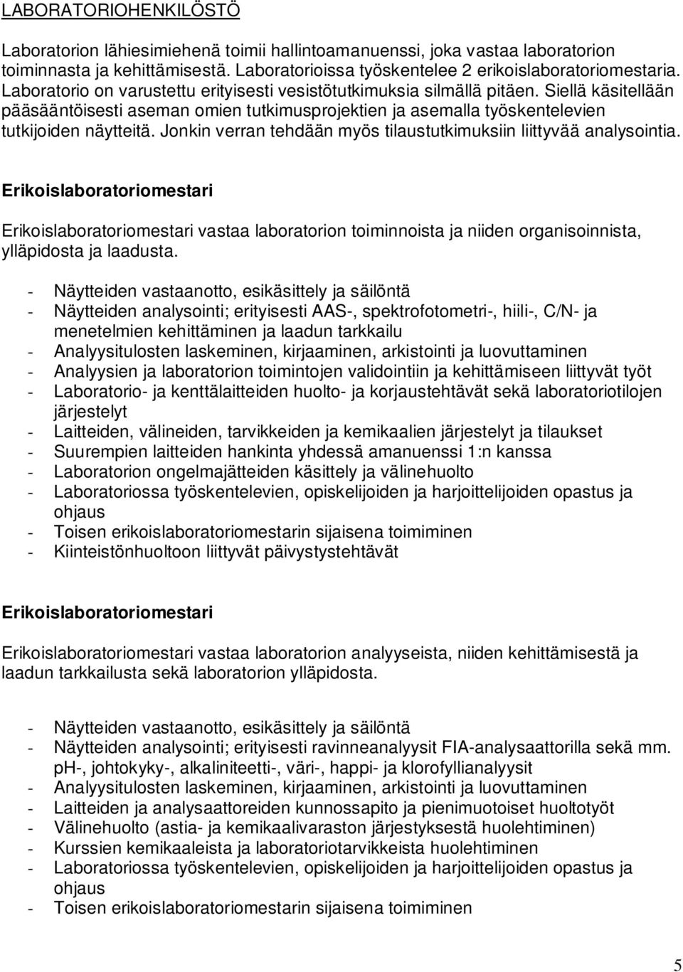 Jonkin verran tehdään myös tilaustutkimuksiin liittyvää analysointia.